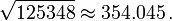\sqrt{125348} \approx 354.045 \,.